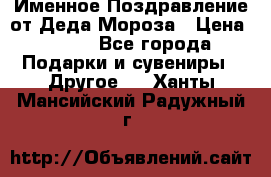 Именное Поздравление от Деда Мороза › Цена ­ 250 - Все города Подарки и сувениры » Другое   . Ханты-Мансийский,Радужный г.